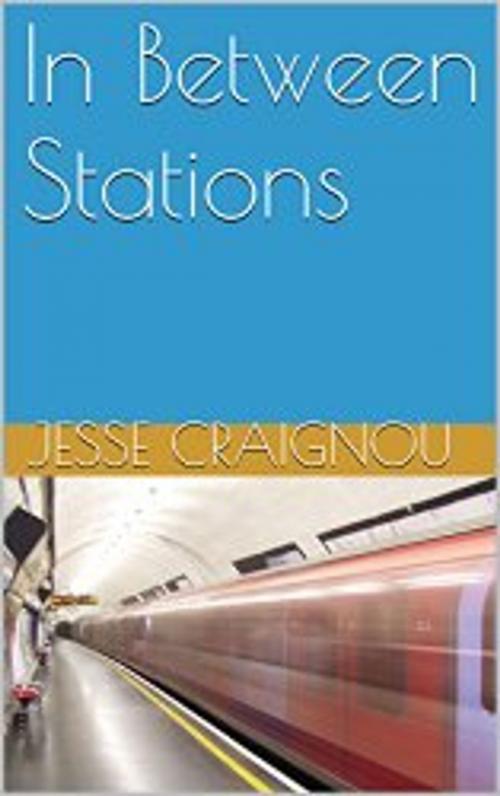 Cover of the book In Between Stations by Jesse CRAIGNOU, Jesse CRAIGNOU
