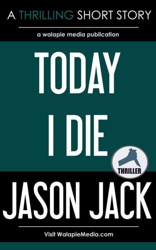 Cover of the book Today I Die by Jason Jack, Walapie Media
