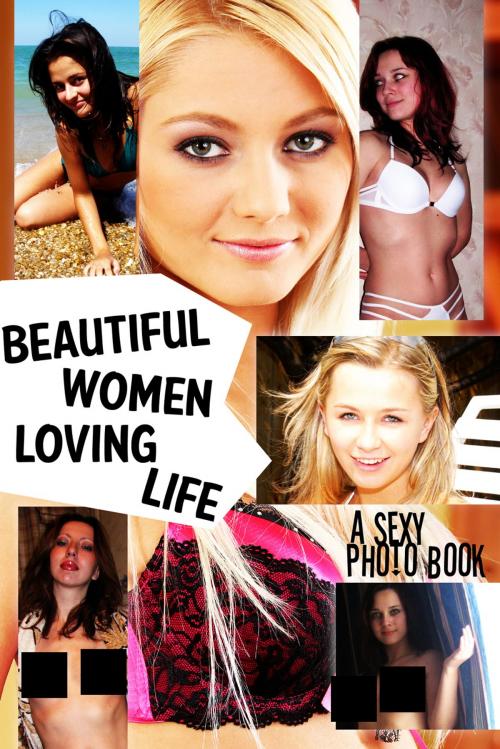 Cover of the book Beautiful Women Loving Life - A sexy photo book by Beth Simonson, Naughty Publishing