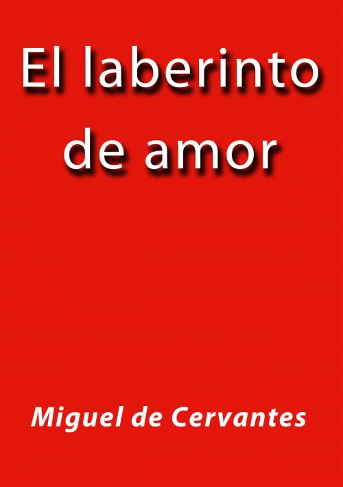 Cover of the book El laberinto de amor by Miguel de Cervantes, J.Borja