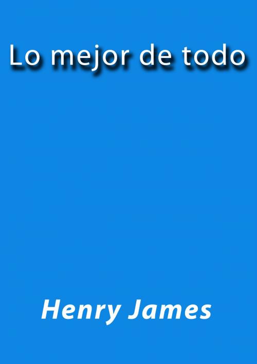 Cover of the book Lo mejor de todo by Henry James, J.Borja