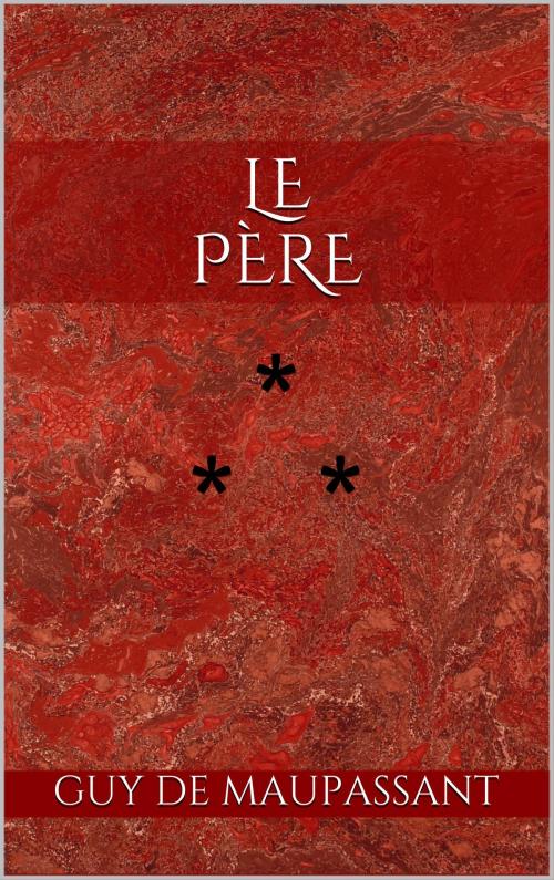 Cover of the book Le Père by Guy de Maupassant, Edition du Phoenix d'Or