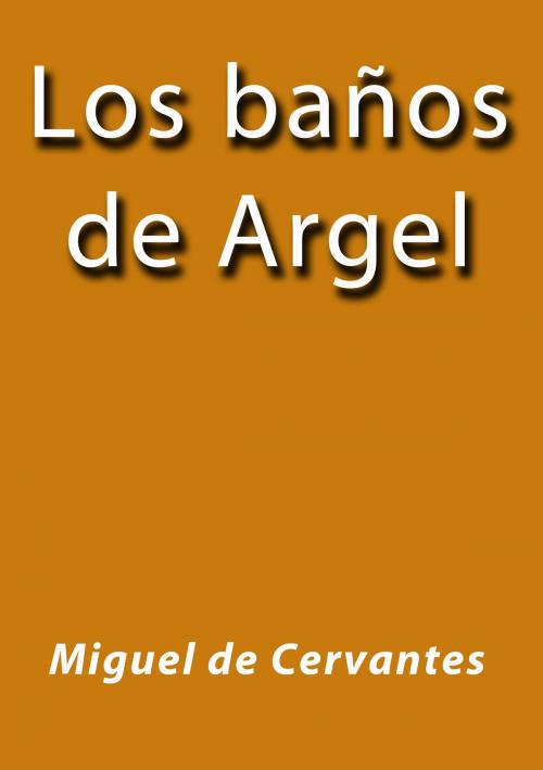 Cover of the book Los baños de Argel by Miguel de Cervantes, J.Borja