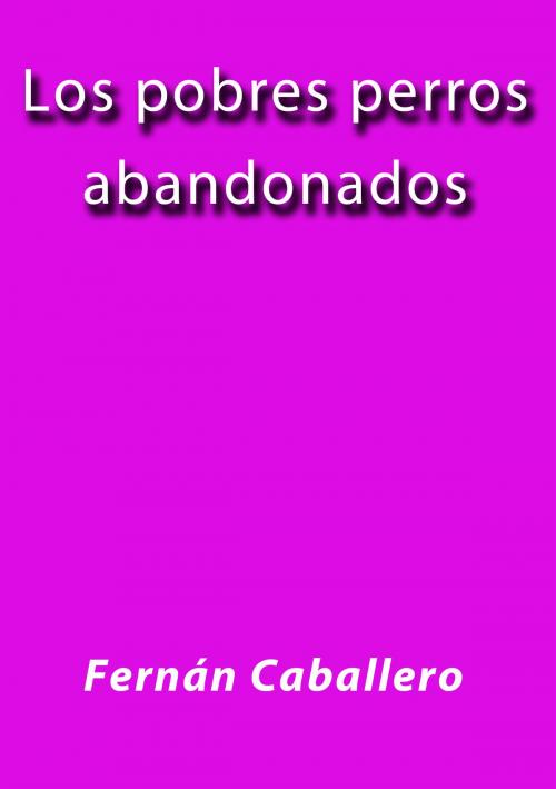 Cover of the book Los pobres perros abandonados by Fernán Caballero, J.Borja
