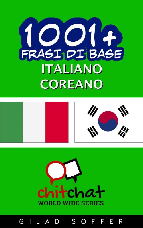 Cover of the book 1001+ Frasi di Base Italiano - Coreano by Gilad Soffer, Gilad Soffer