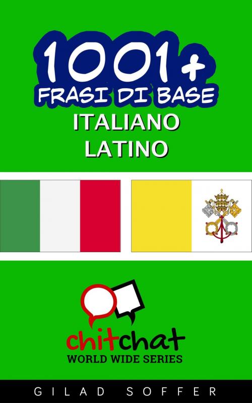 Cover of the book 1001+ Frasi di Base Italiano - Latino by Gilad Soffer, Gilad Soffer
