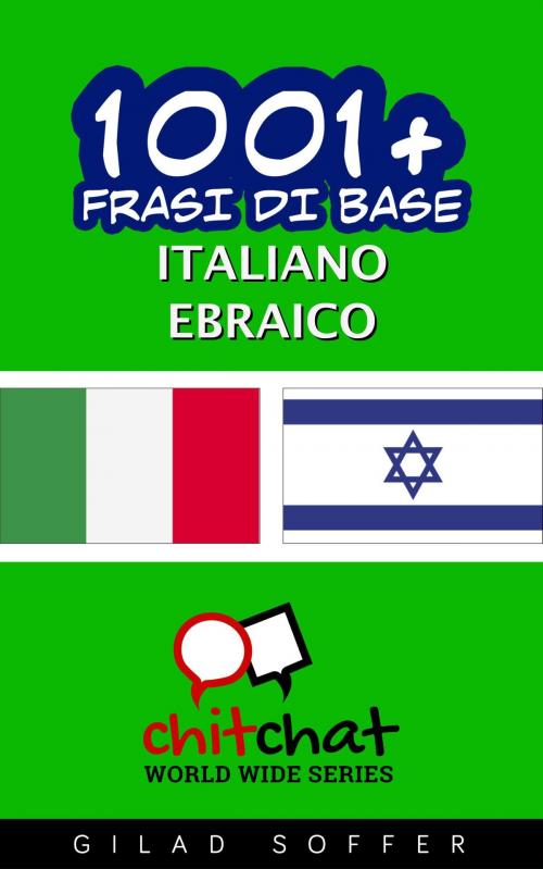 Cover of the book 1001+ Frasi di Base Italiano - Ebraico by Gilad Soffer, Gilad Soffer