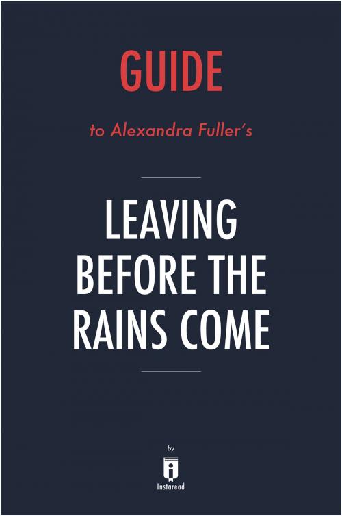 Cover of the book Guide to Alexandra Fuller’s Leaving Before the Rains Come by Instaread by Instaread, Instaread