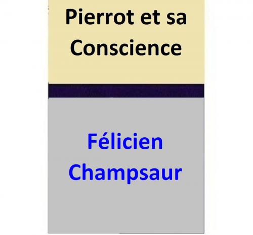Cover of the book Pierrot et sa Conscience by Félicien Champsaur, Félicien Champsaur