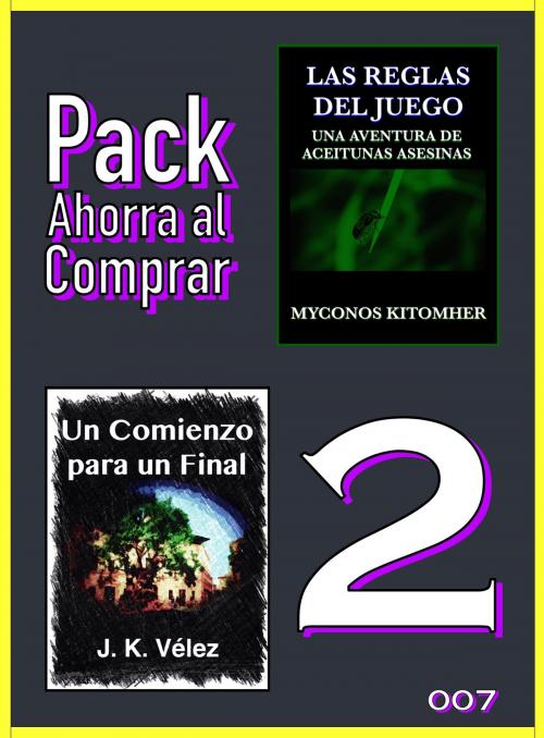 Cover of the book Pack Ahorra al Comprar 2 - 007: Las reglas del juego: Una aventura de aceitunas asesinas & Un Comienzo para un Final by J. K. Vélez, Myconos Kitomher, Nuevos Autores