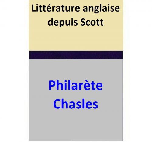 Cover of the book Littérature anglaise depuis Scott by Philarète Chasles, Philarète Chasles