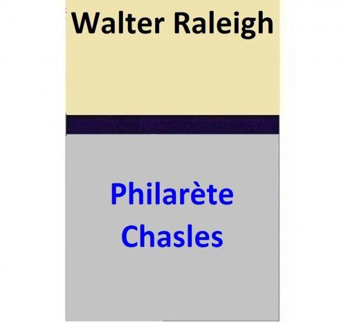 Cover of the book Walter Raleigh by Philarète Chasles, Philarète Chasles