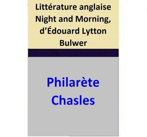 Cover of the book Littérature anglaise Night and Morning, d’Édouard Lytton Bulwer by Philarète Chasles, Philarète Chasles