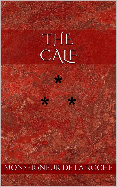 Cover of the book THE CALF by Monseigneur de la Roche, Edition du Phoenix d'Or
