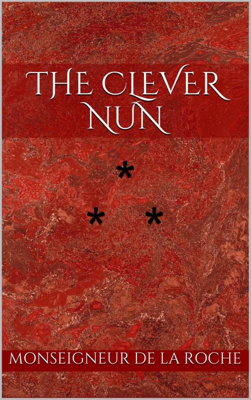 Cover of the book THE CLEVER NUN by Monseigneur De La Roche, Edition du Phoenix d'Or