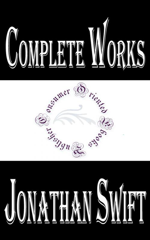 Cover of the book Complete Works of Jonathan Swift "Anglo-Irish Satirist, Essayist, Political Pamphleteer, Poet and Cleric" by Jonathan Swift, Consumer Oriented Ebooks Publisher