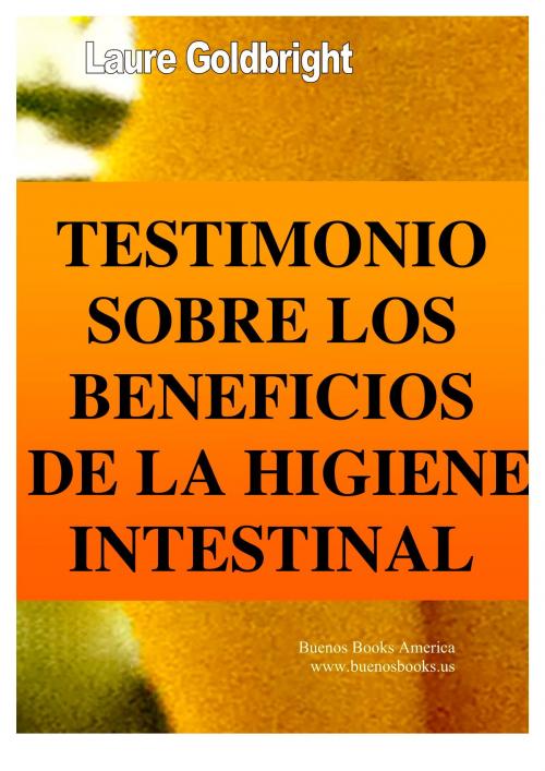 Cover of the book Testimonio Sobre los Beneficios de la Higiene Intestinal by Laure Goldbright, BUENOS BOOKS AMERICA LLC