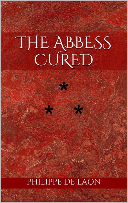 Cover of the book THE ABBESS CURED by Philippe De Laon, Edition du Phoenix d'Or