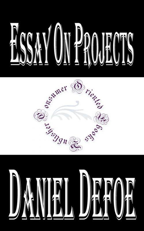 Cover of the book Essay on Projects (Annotated) by Daniel Defoe, Consumer Oriented Ebooks Publisher
