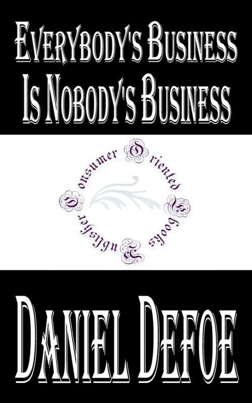 Cover of the book Everybody's Business is Nobody's Business (Annotated) by Daniel Defoe, Consumer Oriented Ebooks Publisher