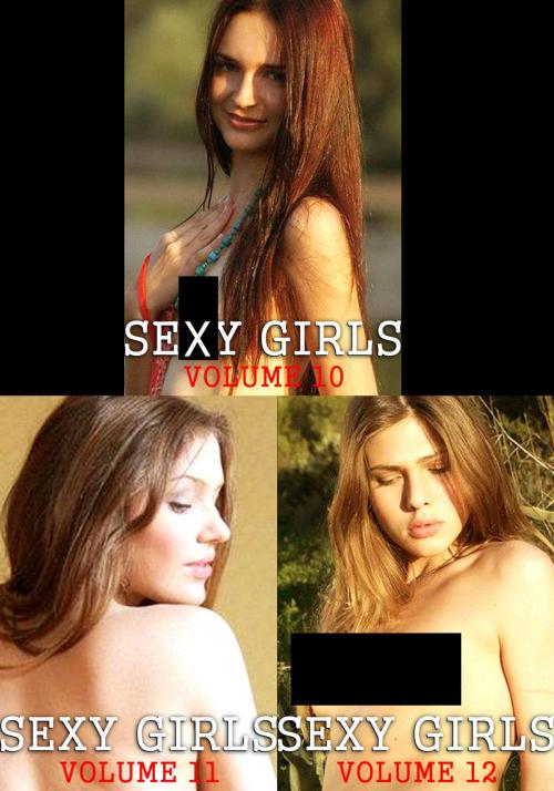 Cover of the book Sexy Girls Collected Edition 4- An erotic photo book - Volumes 10 to 12 by Eliza Roberts, Naughty Publishing