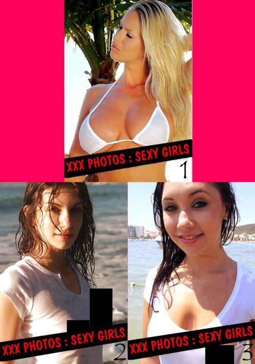 Cover of the book XXX Photos : Sexy Girls Collected Edition 1 - Volumes 1 to 3 by Melody Barker, Naughty Publishing