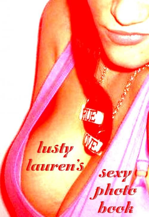 Cover of the book Lusty Lauren's Sexy Photo Book by Lauren Cartwright, Naughty Publishing