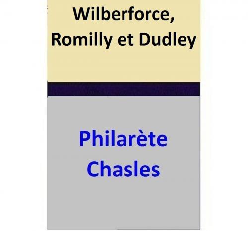 Cover of the book Wilberforce, Romilly et Dudley by Philarète Chasles, Philarète Chasles