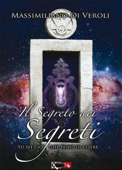 Cover of the book Il Segreto dei Segreti by Massimiliano Di Veroli, XPublishing srl