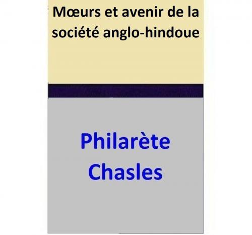 Cover of the book Mœurs et avenir de la société anglo-hindoue by Philarète Chasles, Philarète Chasles