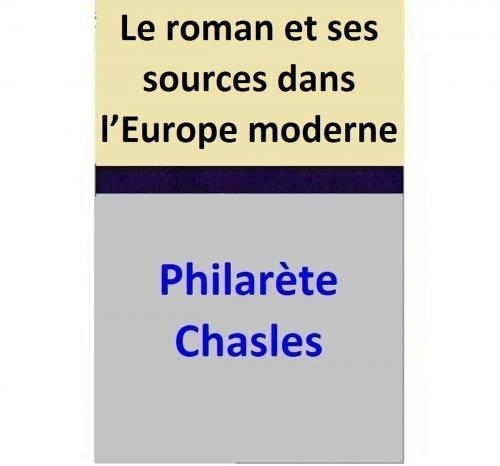 Cover of the book Le roman et ses sources dans l’Europe moderne by Philarète Chasles, Philarète Chasles
