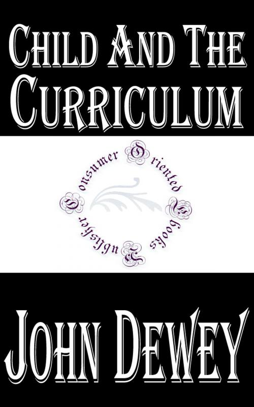 Cover of the book Child and the Curriculum by John Dewey, Consumer Oriented Ebooks Publisher