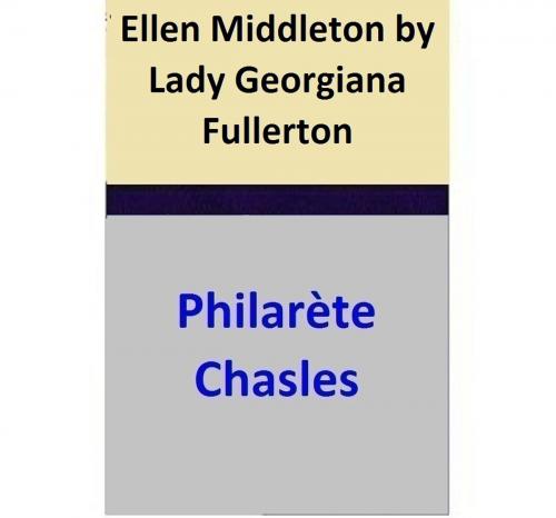 Cover of the book Ellen Middleton by Lady Georgiana Fullerton by Philarète Chasles, Philarète Chasles