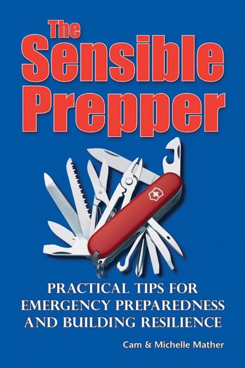 Cover of the book The Sensible Prepper by Cam Mather, Michelle Mather, Sunflower Farm Off-Grid Publishing