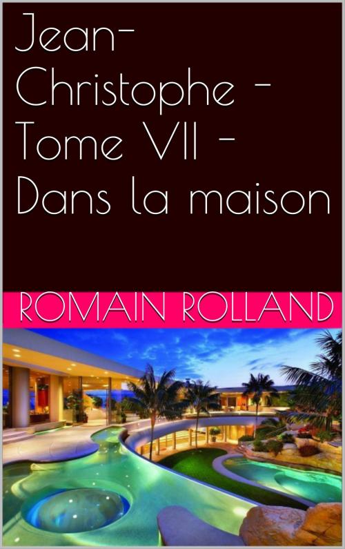 Cover of the book Jean-Christophe - Tome VII - Dans la maison by Romain Rolland, NA