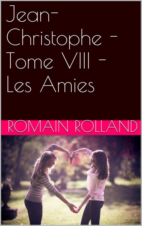 Cover of the book Jean-Christophe - Tome VIII - Les Amies by Romain Rolland, NA