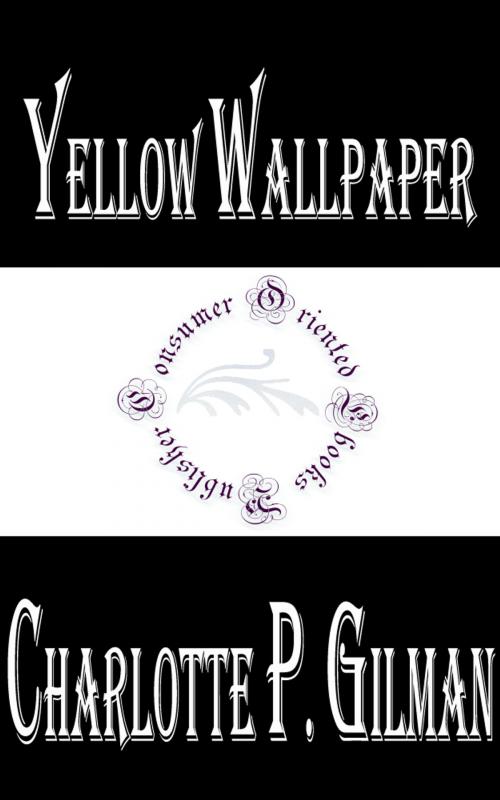 Cover of the book Yellow Wallpaper by Charlotte Perkins Gilman, Consumer Oriented Ebooks Publisher