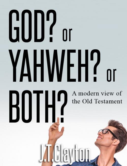 Cover of the book God? Yahweh? or Both? by JT Clayton, Mojook Media Inc