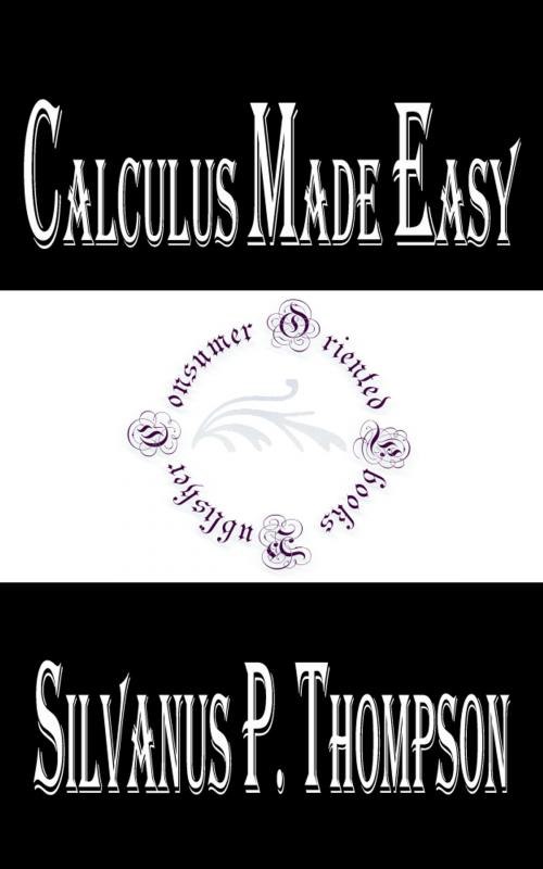 Cover of the book Calculus Made Easy by Silvanus P. Thompson, Consumer Oriented Ebooks Publisher