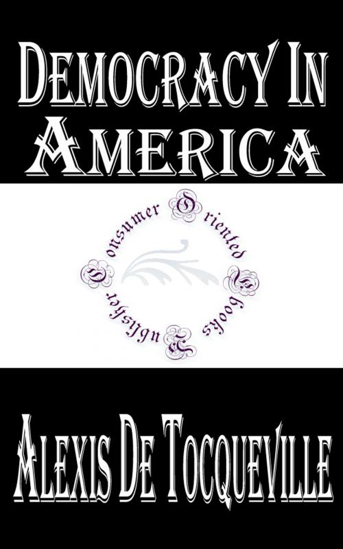 Cover of the book Democracy in America (Complete) by Alexis de Tocqueville, Consumer Oriented Ebooks Publisher