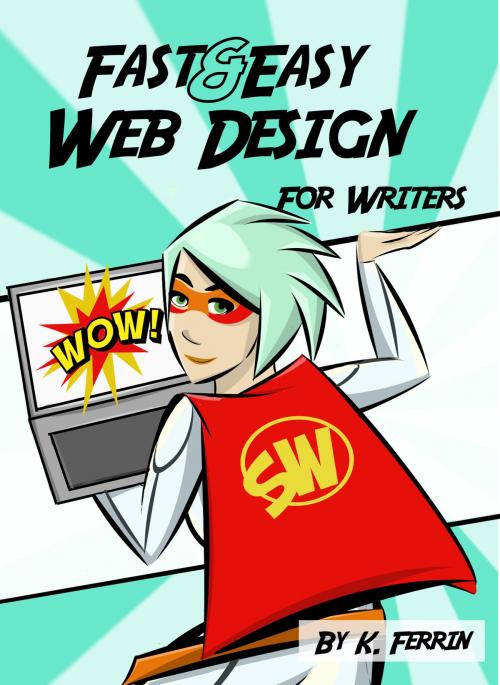 Cover of the book Fast & Easy Web Design for Writers by K. Ferrin, K. Ferrin