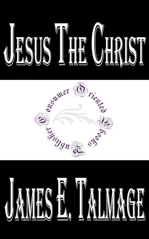 Cover of the book Jesus the Christ by James E. Talmage, Consumer Oriented Ebooks Publisher