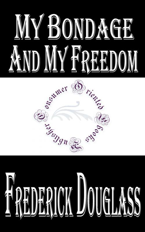 Cover of the book My Bondage and My Freedom by Frederick Douglass, Consumer Oriented Ebooks Publisher