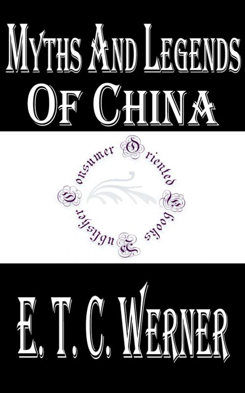 Cover of the book Myths and Legends of China by E. T. C. Werner, Consumer Oriented Ebooks Publisher