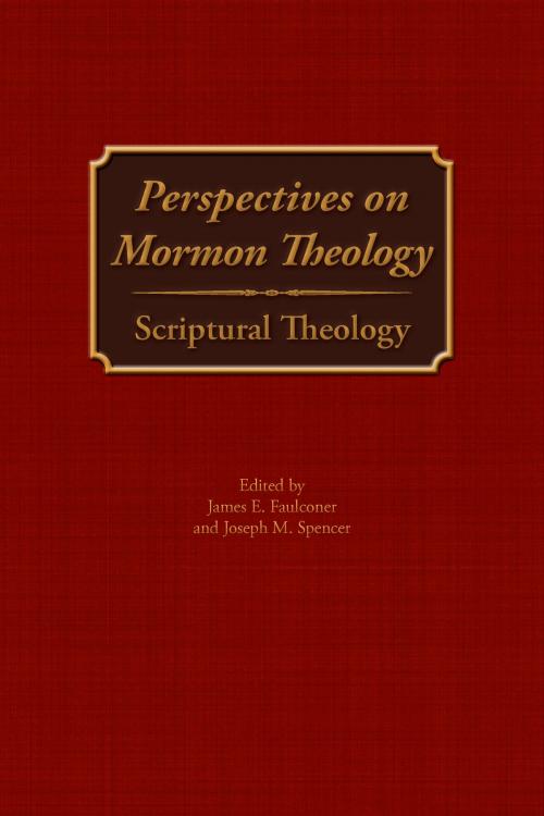 Cover of the book Perspectives on Mormon Theology: Scriptural Theology by James E. Faulconer, Joseph M. Spencer, Greg Kofford Books
