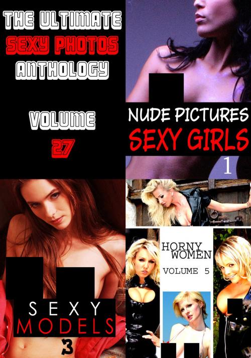 Cover of the book The Ultimate Sexy Photos Anthology 27 - 3 books in one by Amanda Stevens, Carla James, Clara Johnson, Naughty Publishing