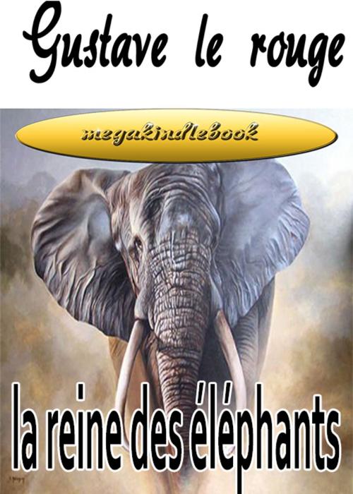 Cover of the book La reine des elephants by Le rouge Gustave, megakindlebook