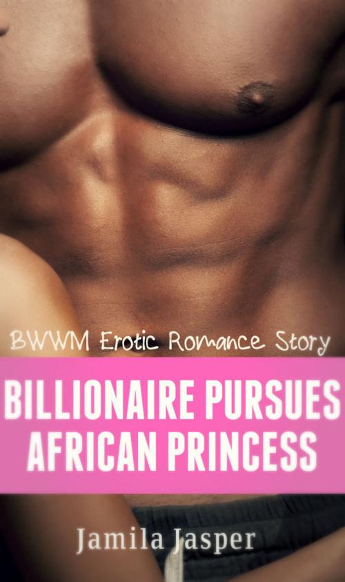 Cover of the book Billionaire Pursues African Princess by Jamila Jasper, Jamila Jasper Publishing