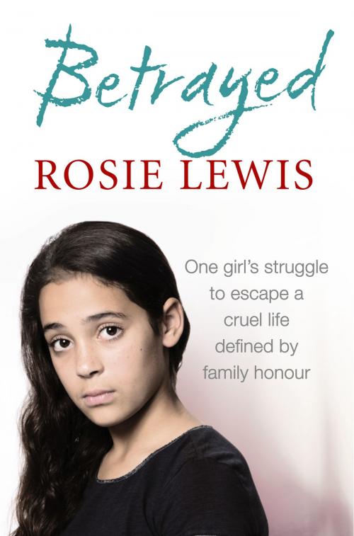 Cover of the book Betrayed: The heartbreaking true story of a struggle to escape a cruel life defined by family honour by Rosie Lewis, HarperCollins Publishers