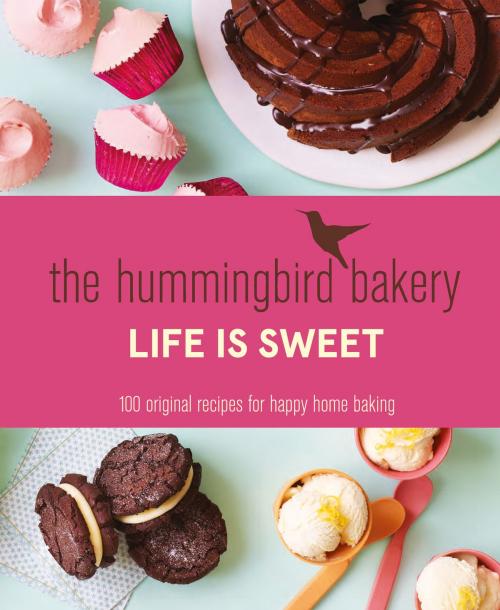 Cover of the book The Hummingbird Bakery Life is Sweet: 100 original recipes for happy home baking by Tarek Malouf, HarperCollins Publishers